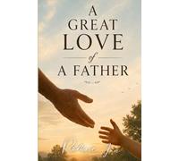 A GREAT LOVE OF A FATHER: Finding God’s Heart Through a Father’s Love