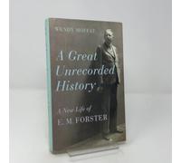 A Great Unrecorded History: A New Life of E. M. Forster