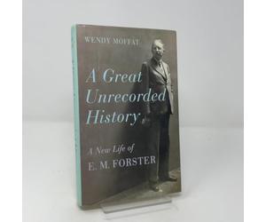 A Great Unrecorded History: A New Life of E. M. Forster