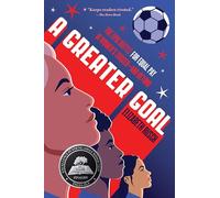 A Greater Goal: The Epic Battle for Equal Pay in Women's Soccer-and Beyond