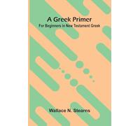 A Greek Primer: For Beginners In New Testament Greek