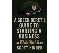 A Green Beret’s Guide to Starting a Business: How to fight, win, and actually make money.