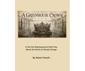 A Greenhouse Crown: A Five Act Shakespearean Style Play About the Perils of Climate Change