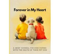 A Grief Journal for Kids Coping with the Death of Their Pet Dog: Forever in My Heart | A Color Remembrance Book with Prompts | A Keepsake Tribute Book