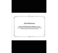 A Grief Notebook: A compact notebook covering 17 aspects of grief with reflective questions, prompts and creative activities to consider at your own pace