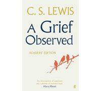A Grief Observed (Readers' Edition): With contributions from Hilary Mantel, Jessica Martin, Jenna Bailey, Rowan Williams, Kate Saunders, Francis Spufford and Maureen Freely