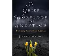 A Grief Workbook for Skeptics: Surviving Loss without Religion