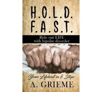 A Grieme H.O.L.D. F.A.S.T - Ride out LIFE with Bipolar Disorder (Tascabile)