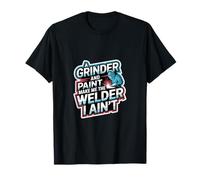 A Grinder And Paint Make Me The Welder I Ain't ------- Maglietta
