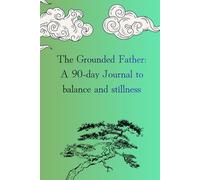 A grounded father: A 90-day Journal to balance and stillness.