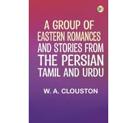 A Group of Eastern Romances and Stories from the Persian, Tamil and Urdu