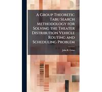 A Group Theoretic Tabu Search Methodology for Solving the Theater Distribution Vehicle Routing and Scheduling Problem