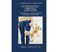 A Guardian ad Litem's Guide to Preventing Parental Alienation for Parents, Grandparents or Legal Guardians