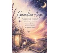 A Guardian Angel Goes on a Journey Comfort, Healing & Guided Reflections for Mothers After Miscarriage, Pregnancy Loss, Stillbirth & Infant Loss