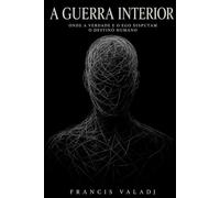 A GUERRA INTERIOR: Onde a verdade e o ego disputam o destino humano