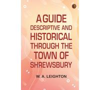 A guide, descriptive and historical, through the Town of Shrewsbury