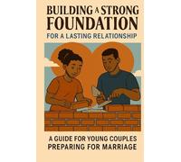 A Guide for Young Couples Preparing for Marriage: Building a Strong Foundation for a Lasting Relationship