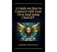 A Guide on How to Connect with Your Own Soul using ChatGPT