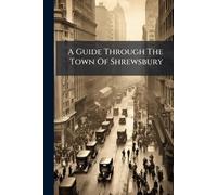 A Guide Through The Town Of Shrewsbury