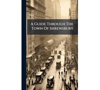 A Guide Through The Town Of Shrewsbury