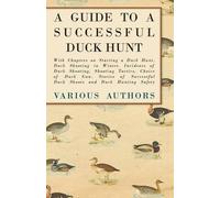 A Guide to a Successful Duck Hunt - With Chapters on Starting a Duck (Tascabile)