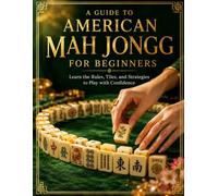 A Guide to American Mah Jongg for Beginners: Learn the Rules, Tiles, and Strategies to Play with Confidence