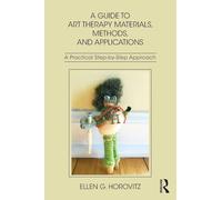 A Guide to Art Therapy Materials, Methods, and Applications: A Practical Step-by-Step Approach