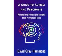 A Guide to Autism and Psychosis: Personal and Professional Insights From A Psychotic Mind