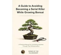A GUIDE TO AVOIDING BECOMING A SERIAL KILLER WHILE GROWING BONSAI: A Practical Manual for Controlling Impulses Through Plant Miniaturization