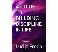 A GUIDE TO BUILDING DISCIPLINE IN LIFE