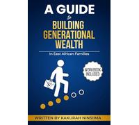 A GUIDE TO BUILDING GENERATIONAL WEALTH IN EAST AFRICAN FAMILIES