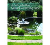 A Guide to Building Natural Swimming Pools by Littlewood, Michael