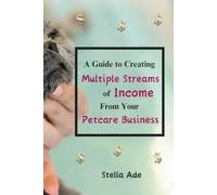 A GUIDE TO CREATING MULTIPLE STREAMS OF INCOME FROM YOUR PETCARE BUSINESS
