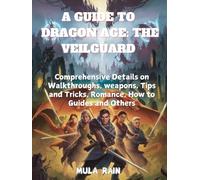 A GUIDE TO DRAGON AGE: THE VEILGUARD: Comprehensive Details on Walkthroughs, weapons, Tips and Tricks, Romance, How to Guides and Others