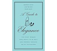 A Guide to Elegance: For Every Woman Who Wants to Be Well and Properly Dressed
