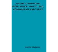 A guide to emotional intelligence: how to lead, communicate and thrive: Mastering the Skills for Leadership and Success