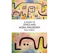 A Guide to Ethics and Moral Philosophy