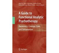 A Guide to Functional Analytic Psychotherapy: Awareness, Courage, Love, and Behaviorism