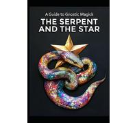 A Guide to Gnostic Magick: The Serpent and the Star