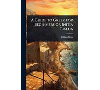 A Guide to Greek for Beginners or Initia GrÃ]ca