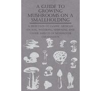 A Guide to Growing Mushrooms on a Smallholding - A Selection of Clas (Tascabile)