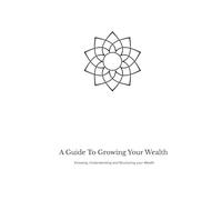 A Guide to Growing Your Wealth: Knowing, Understanding and Structuring Your Wealth
