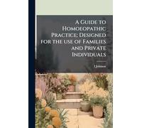 A Guide to Homoeopathic Practice; Designed for the use of Families and Private Individuals