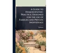 A Guide to Homoeopathic Practice; Designed for the use of Families and Private Individuals