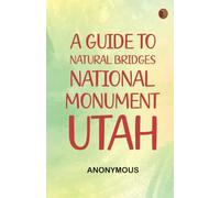 A Guide to Natural Bridges National Monument, Utah