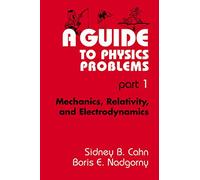 A Guide to Physics Problems: Part 1: Mechanics, Relativity, and Electrodynamics