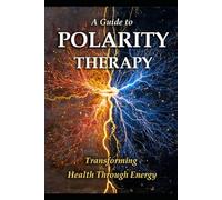 A Guide to Polarity Therapy: Transforming Health Through Energy