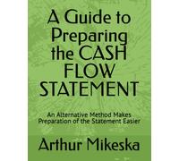 A Guide to Preparing the CASH FLOW STATEMENT: An Alternative Method Makes Preparation of the Statement Easier