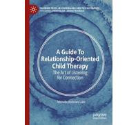 A Guide to Relationship-oriented Child Therapy: The Art of Listening for Connection