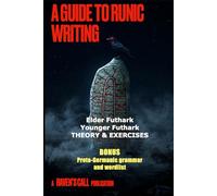 A Guide to Runic Writing: Elder Futhark and Younger Futhark - Reading and Writing the Old Scripts From the Sources